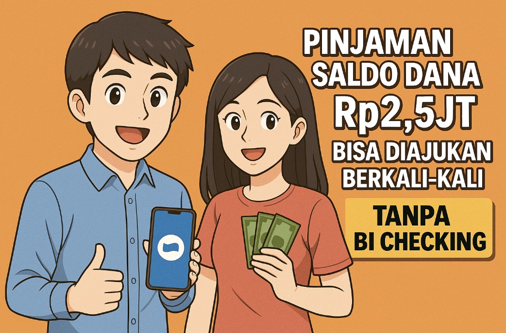 Pinjaman Saldo Dana Rp2.5jt Bisa Diajukan Berkali-Kali, Tanpa BI Checking Proses Cepat