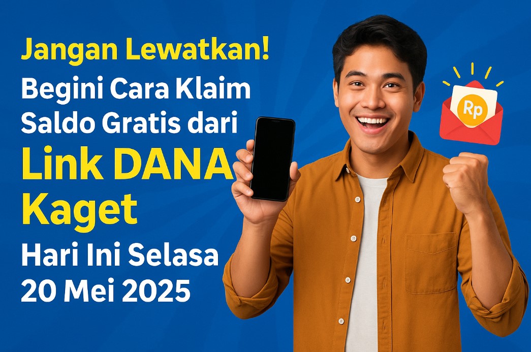 Jangan Lewatkan! Begini Cara Klaim Saldo Gratis dari Link DANA Kaget Hari Ini Selasa 20 Mei 2025