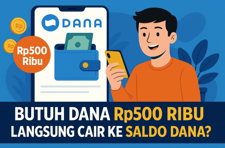 Butuh Dana Rp500 Ribu Langsung Cair ke Saldo DANA? Begini Cara Cepat & Resminya