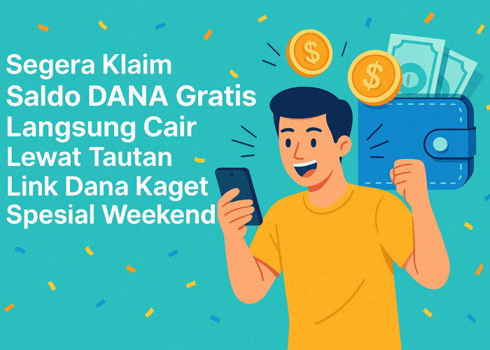 Segera Klaim Saldo DANA Gratis Langsung Cair Lewat Tautan Link Dana Kaget Spesial Weekend Terbaru