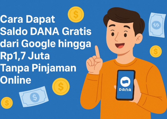 Cara Dapat Saldo DANA Gratis dari Google hingga Rp1,7 Juta Tanpa Pinjaman Online, Mudah dan Aman